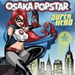 Osaka Popstar : Super Hero